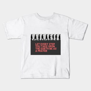 Let every step you take upon the Earth be as a prayer Kids T-Shirt